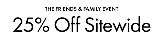 THE Friends & Family Event | 25% Off Sitewide