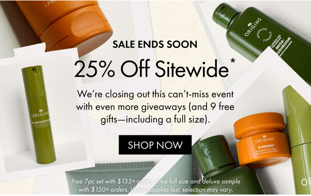 SALE ENDS SOON | 25% Off Sitewide* | We’re closing out this can’t-miss event with even more giveaways (and 9 free gifts—including a full size). | SHOP NOW | Free 7pc set with $135+ orders. Free full size and deluxe sample with $150+ orders. While supplies last. selection may vary.