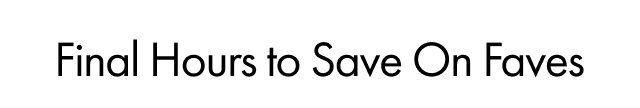 Final Hours to Save On Faves
