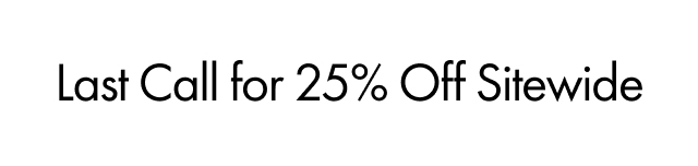 Last Call for 25% Off Sitewide