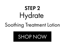 STEP 2 | Hydrate | Soothing Treatment Lotion | SHOP NOW