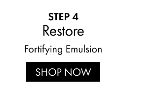 STEP 4 | Restore | Fortifying Emulsion | SHOP NOW
