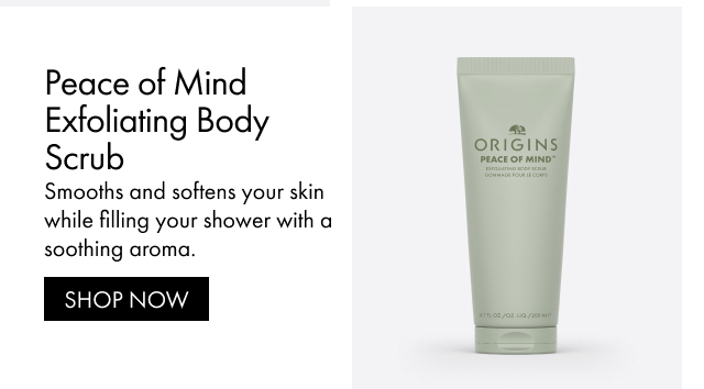 Peace of Mind Exfoliating Body Scrub Smooths and softens your skin while filling your shower with a soothing aroma. SHOP NOW