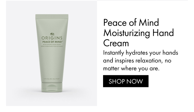 Peace of Mind Moisturizing Hand Cream Instantly hydrates your hands and inspires relaxation, no matter where you are. SHOP NOW