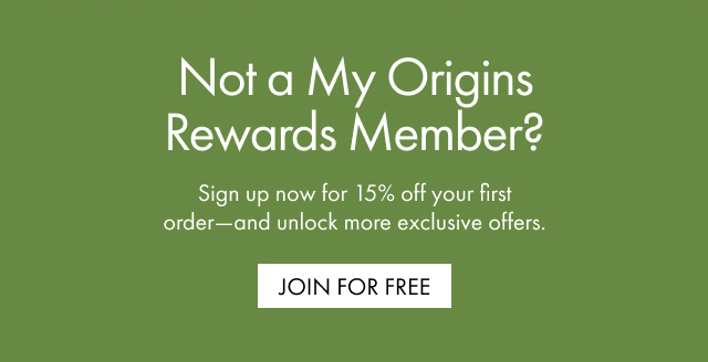 Not a My Origins Rewards Member? | Sign up now for 15% off your first order-and unlock more exclusive offers. | JOIN FOR FREE