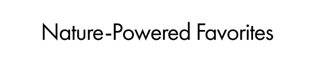 Nature-Powered Favorites