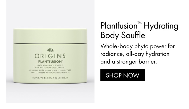 Plantfusion™ Hydrating Body Souffle Whole-body phyto power for radiance, all-day hydration and a stronger barrier. SHOP NOW
