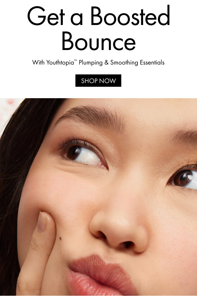 Get a Boosted Bounce With Youthtopia™ Plumping & Smoothing Essentials | SHOP NOW