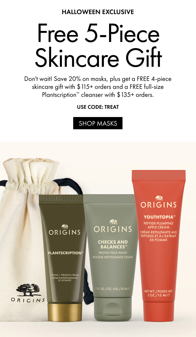 HALLOWEEN EXCLUSIVE | Free 5-Piece Skincare Gift | Don't wait! Save 20% on masks, plus get a FREE 4-piece skincare gift with $115+ orders and a FREE full-size Plantscription™ cleanser with $135+ orders. USE CODE: TREAT | SHOP MASKS