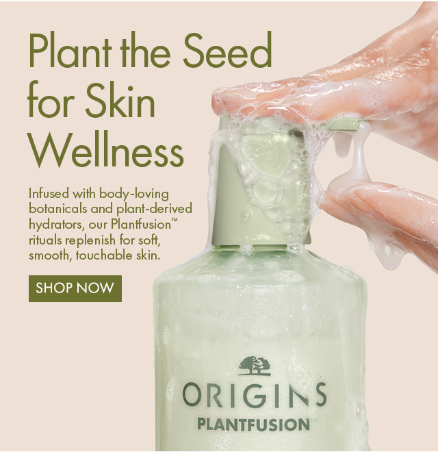 Plant the Seed for Skin Wellness | Infused with body-loving botanicals and plant-derived hydrators, our Plantfusion™ rituals replenish for soft, smooth, touchable skin. | SHOP NOW