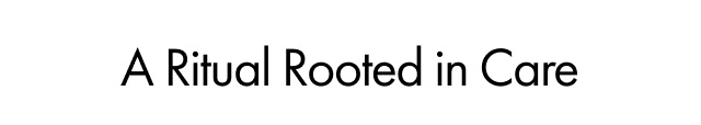 A Ritual Rooted in Care
