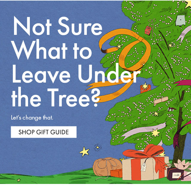Not Sure What to Leave Under the Tree? | Let's change that. | SHOP GIFT GUIDE