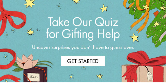 Take Our Quiz for Gifting Help | Uncover surprises you don't have to guess over. | GET STARTED