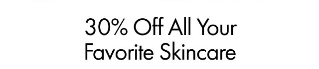 30% Off All Your Favorite Skincare