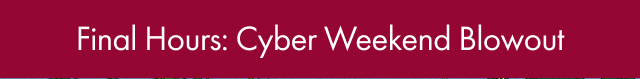 Final Hours: Cyber Weekend Blowout