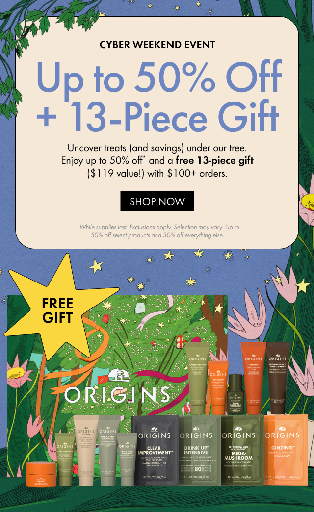FREE GIFT | CYBER WEEKEND EVENT | Up to 50% Off + 13-Piece Gift | Uncover treats (and savings) under our tree. Enjoy up to 50% off* and a free 13-piece gift ($119 value!) with $100+ orders. | SHOP NOW | *While supplies last. Exclusions apply. Selection may vary. Up to 50% off select products and 30% off everything else.