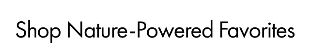 Shop Nature-Powered Favorites