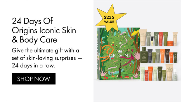 $235 VALUE | 24 Days Of Origins Iconic Skin & Body Care | Give the ultimate gift with a set of skin-loving surprises -24 days in a row. | SHOP NOW