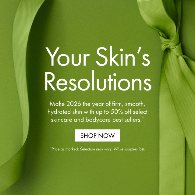 Your Skin's Resolutions | Make 2026 the year of firm, smooth, hydrated skin with up to 50% off select skincare and bodycare best sellers.* | SHOP NOW | *Price as marked. Selection may vary. While supplies last.