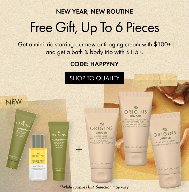NEW YEAR, NEW ROUTINE | Free Gift, Up to 6 Pieces | Get a mini trio starring our new anti-aging cream with $100+ and get a bath & body trio with $115+.* | CODE: HAPPYNY | SHOP TO QUALIFY | *While supplies last. Selection may vary
