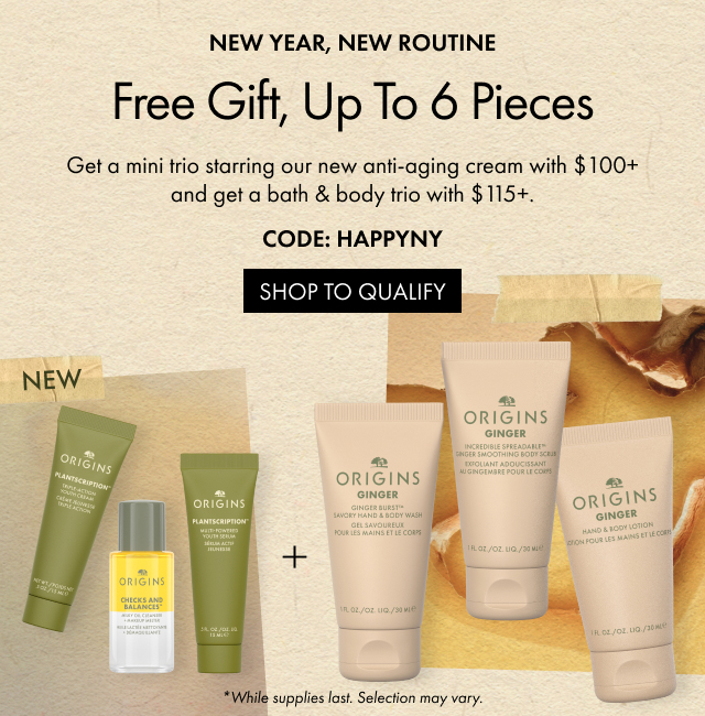 NEW YEAR, NEW ROUTINE | Free Gift, Up To 6 Pieces | Get a mini trio starring our new anti-aging cream with $100+ and get a bath & body trio with $115+. | CODE: HAPPYNY | SHOP TO QUALIFY | *While supplies last. Selection may vary.