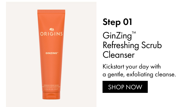 Step 01 | GinZing™ Refreshing Scrub Cleanser | Kickstart your day with a gentle, exfoliating cleanse. | SHOP NOW