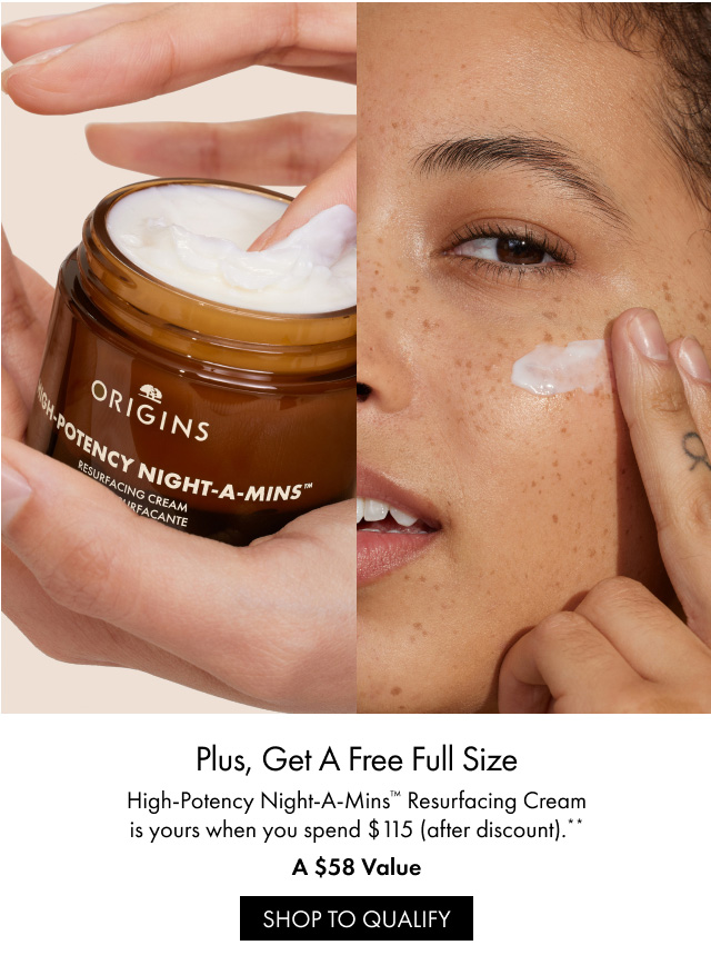 Plus, Get A Free Full Size | High-Potency Night-A-Mins™ Resurfacing Cream is yours when you spend $115 (after discount).** | A $58 Value | SHOP TO QUALIFY