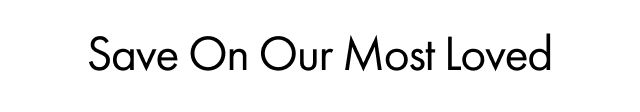 Save On Our Most Loved