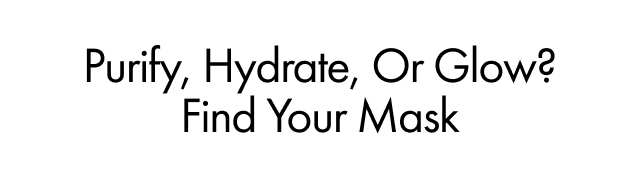 Purify, Hydrate, Or Glow? Find Your Mask