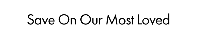 Save On Our Most Loved