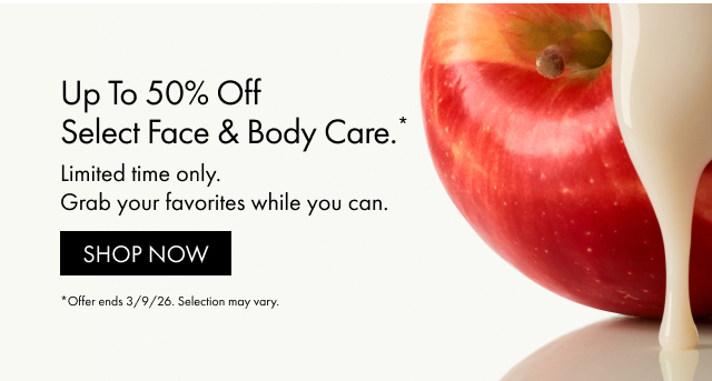 Up to 50% off select face & body care.* | Limited time only. | Grab your favorites while you can. | SHOP NOW | *Offer ends 3/9/26. Selection may vary.