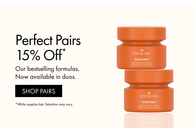Perfect Pairs 15% Off* | Our bestselling formulas. Now available in duos. | SHOP PAIRS | *While supplies last. Selection may vary.