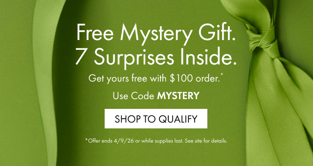 Free Mystery Gift. 7 Surprises Inside. | Get yours free with eligible $100 order. | Use Code MYSTERY | SHOP TO QUALIFY | *Offer ends 4/9/26 or while supplies last. See site for details