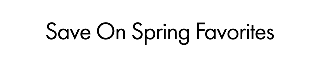Save On Spring Favorites