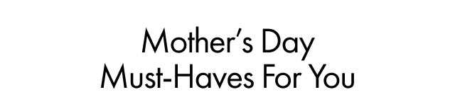 Mother's Day Must-Haves For You