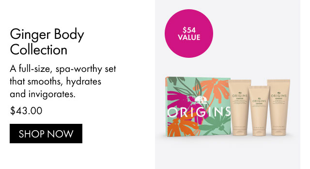 $54 VALUE | Ginger Body Collection | A full-size, spa-worthy set that smooths, hydrates and invigorates. | $43.00 | SHOP NOW