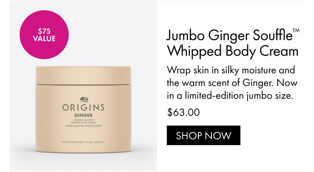 $75 VALUE | Jumbo Ginger Souffle™ Whipped Body Cream | Wrap skin in silky moisture and the warm scent of Ginger. Now in a limited-edition jumbo size. | $63.00 | SHOP NOW