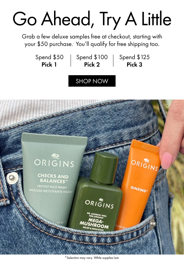 Go Ahead, Try A Little | Grab a few deluxe samples free at checkout, starting with your $50 purchase. You'll qualify for free shipping too. | Spend $50 Pick 1 | Spend $100 Pick 2 | Spend $125 Pick 3 | SHOP NOW | *Selection may vary. While supplies last.