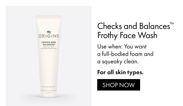 Checks and Balances™ Frothy Face Wash | Use when: You want a full-bodied foam and a squeaky clean. | For all skin types. | SHOP NOW