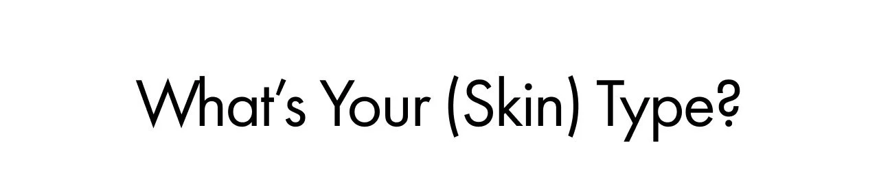What's Your (Skin) Type?