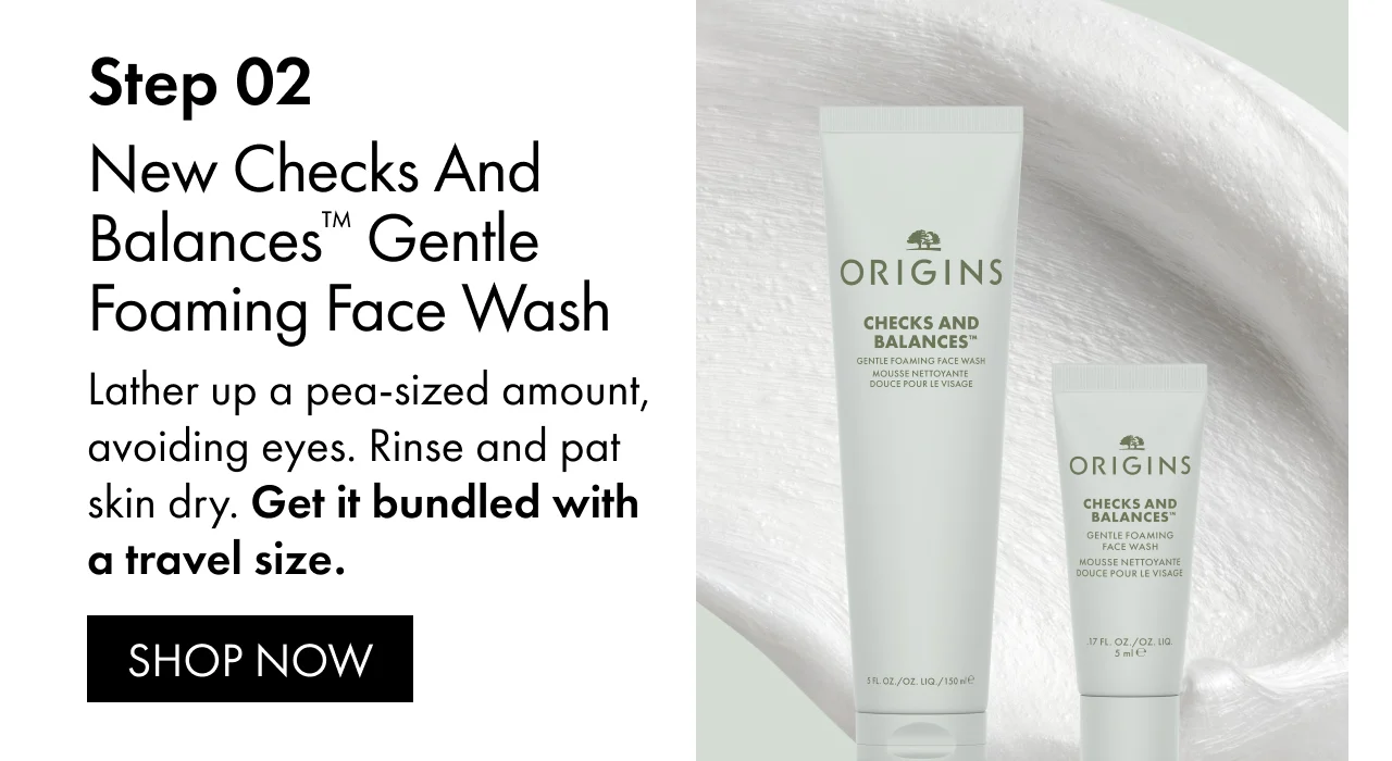 Step 02 | New Checks And Balances™ Gentle Foaming Face Wash | Lather up a pea-sized amount, avoiding eyes. Rinse and pat skin dry. Get it bundled with a travel size. | SHOP NOW