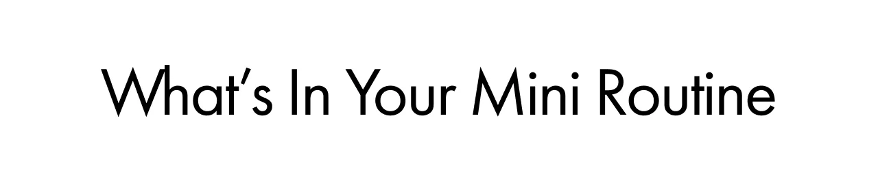 What’s In Your Mini Routine
