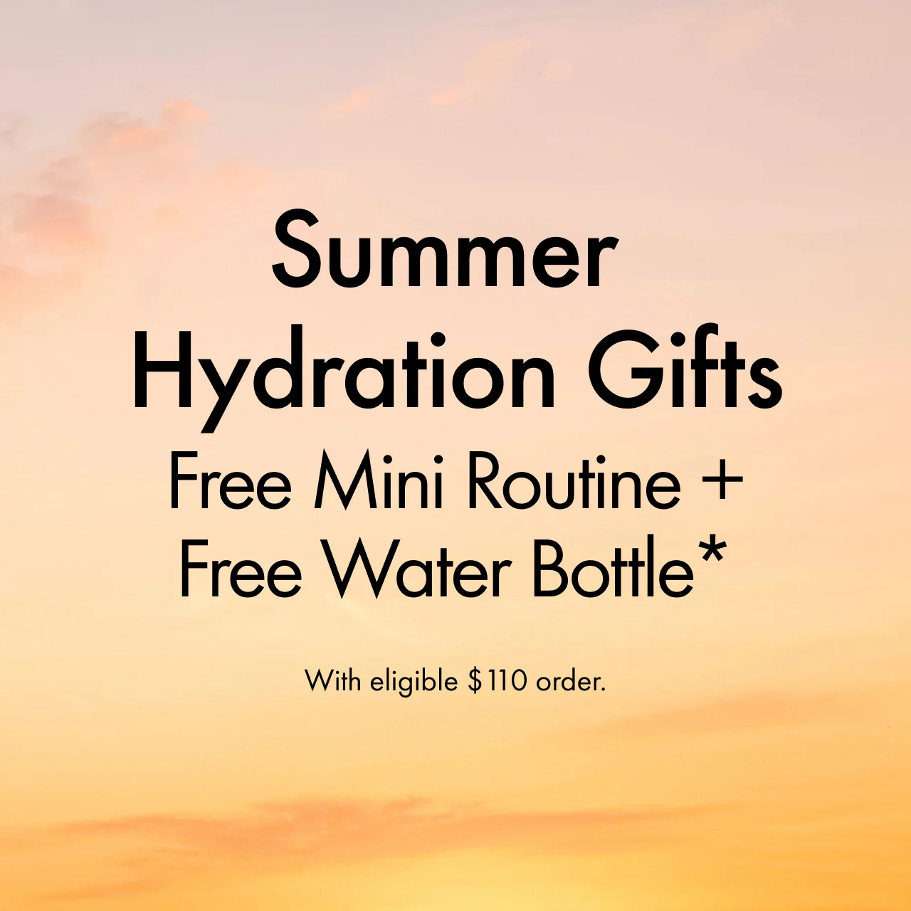 Summer Hydration Gifts |  Free Mini Routine + Free Water Bottle* | With eligible $110 order.