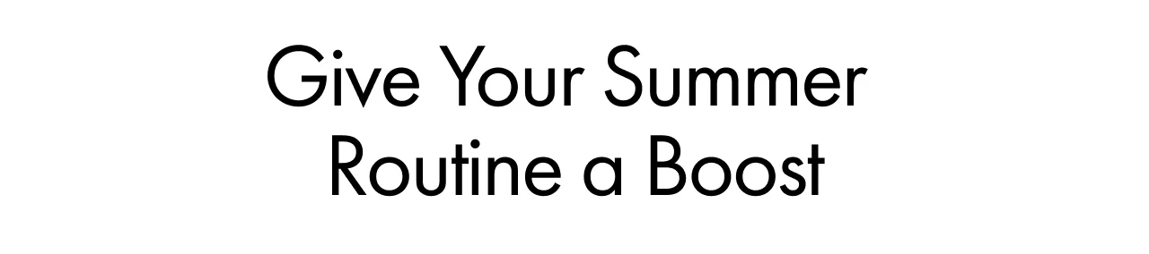 Give Your Summer Routine a Boost
