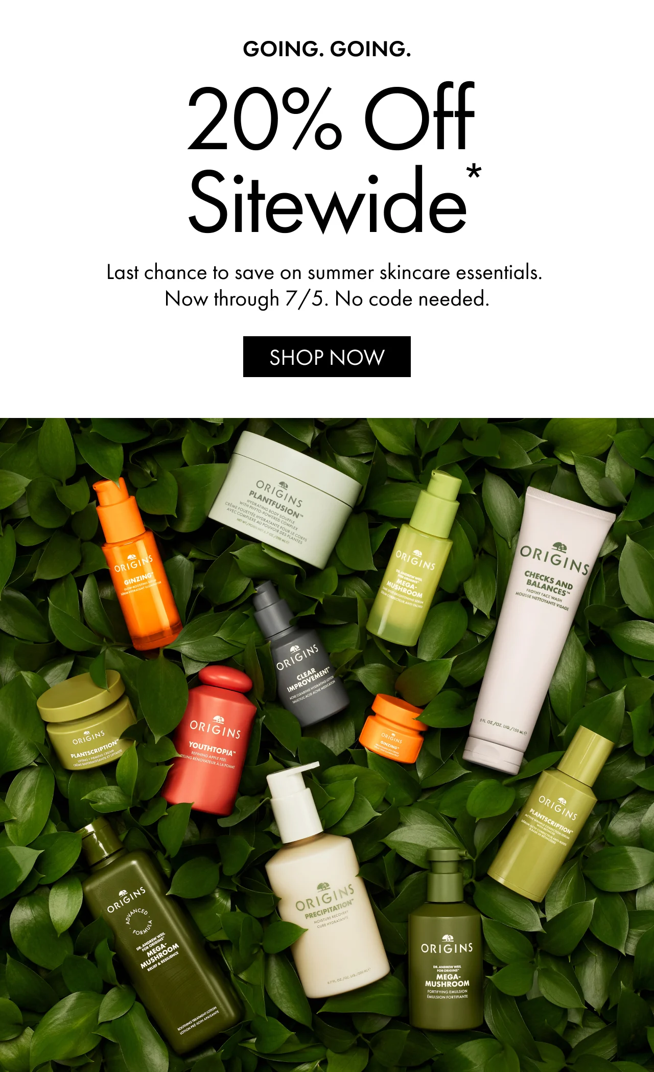 GOING. GOING. | 20% Off Sitewide* | Last chance to save on summer skincare essentials. | Now through 7/5. No code needed. | SHOP NOW