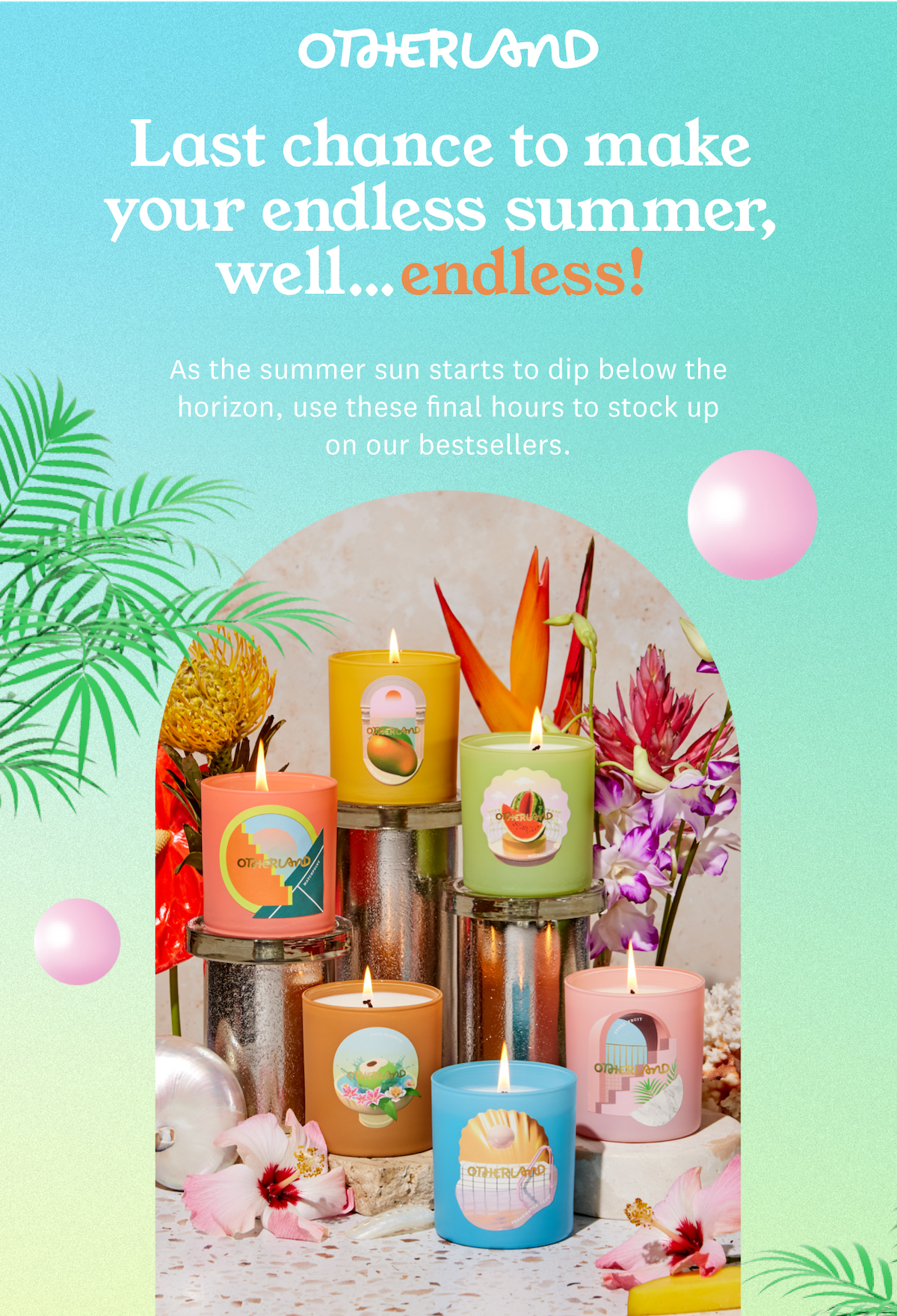 Last chance to make your endless summer, endless