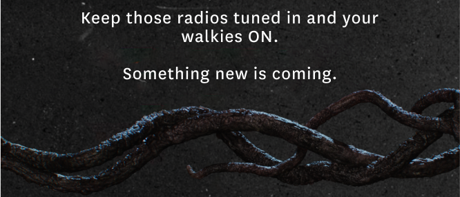 Keep those radios tuned in and your talkies on.