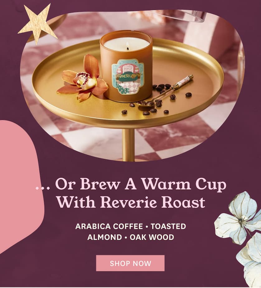 Or brew a warm cup with Reverie Roast