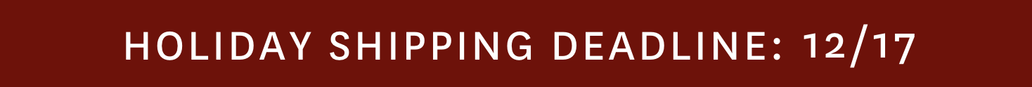 Holiday Shipping Deadline: 12/17