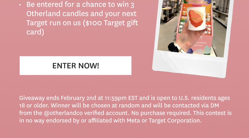 Follow us on Instagram, post a pick of our in store display, and be entered for a chance to win 3 Otherland candles and a $100 Target gift card! 